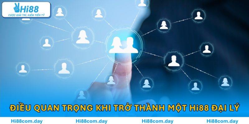 Những điều quan trọng khi trở thành một Hi88 đại lý chính thức